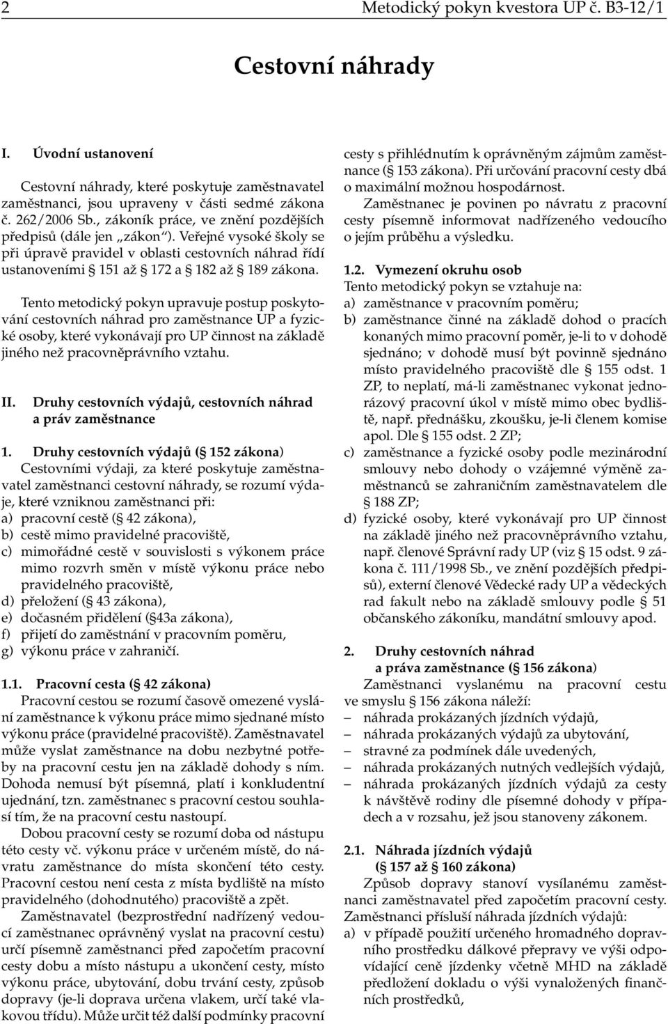 Tento metodický pokyn upravuje postup poskytování cestovních náhrad pro zaměstnance UP a fyzické osoby, které vykonávají pro UP činnost na základě jiného než pracovněprávního vztahu. II.