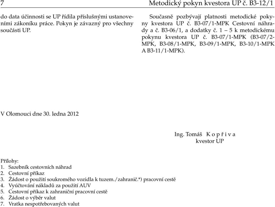 B3-07/1-MPK (B3-07/2- MPK, B3-08/1-MPK, B3-09/1-MPK, B3-10/1-MPK A B3-11/1-MPK). V Olomouci dne 30. ledna 2012 Ing. Tomáš K o p ř i v a kvestor UP Přílohy: 1.