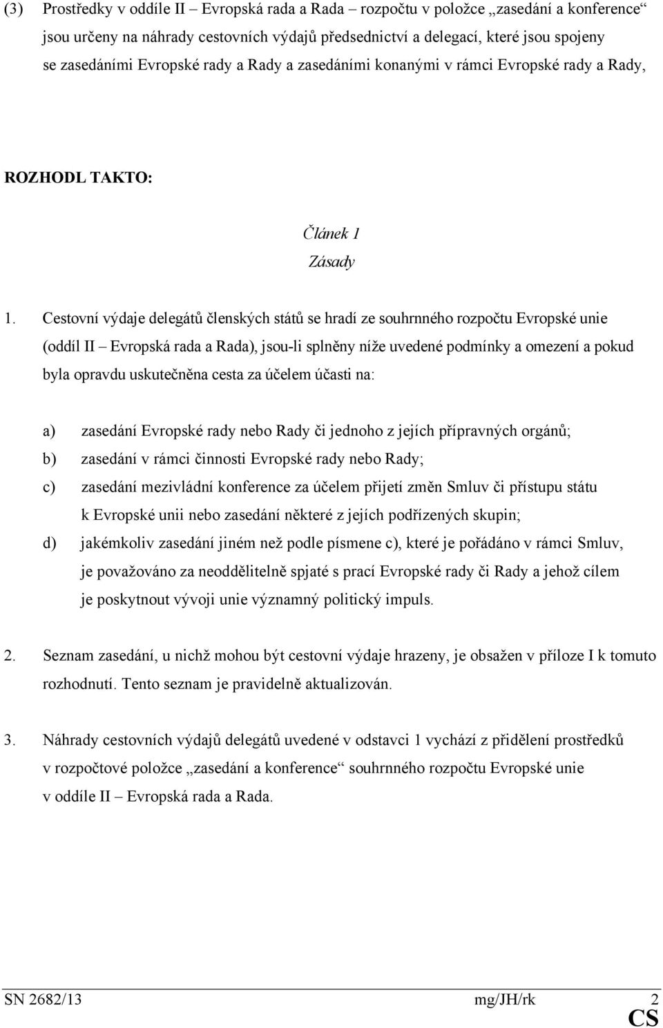 Cestovní výdaje delegátů členských států se hradí ze souhrnného rozpočtu Evropské unie (oddíl II Evropská rada a Rada), jsou-li splněny níže uvedené podmínky a omezení a pokud byla opravdu