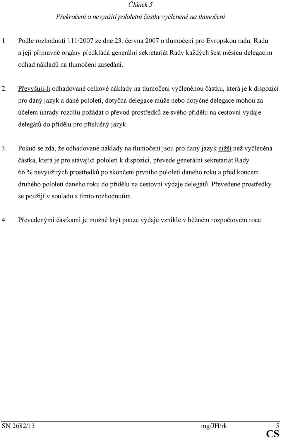 07 o tlumočení pro Evropskou radu, Radu a její přípravné orgány předkládá generální sekretariát Rady každých šest měsíců delegacím odhad nákladů na tlumočení zasedání. 2.