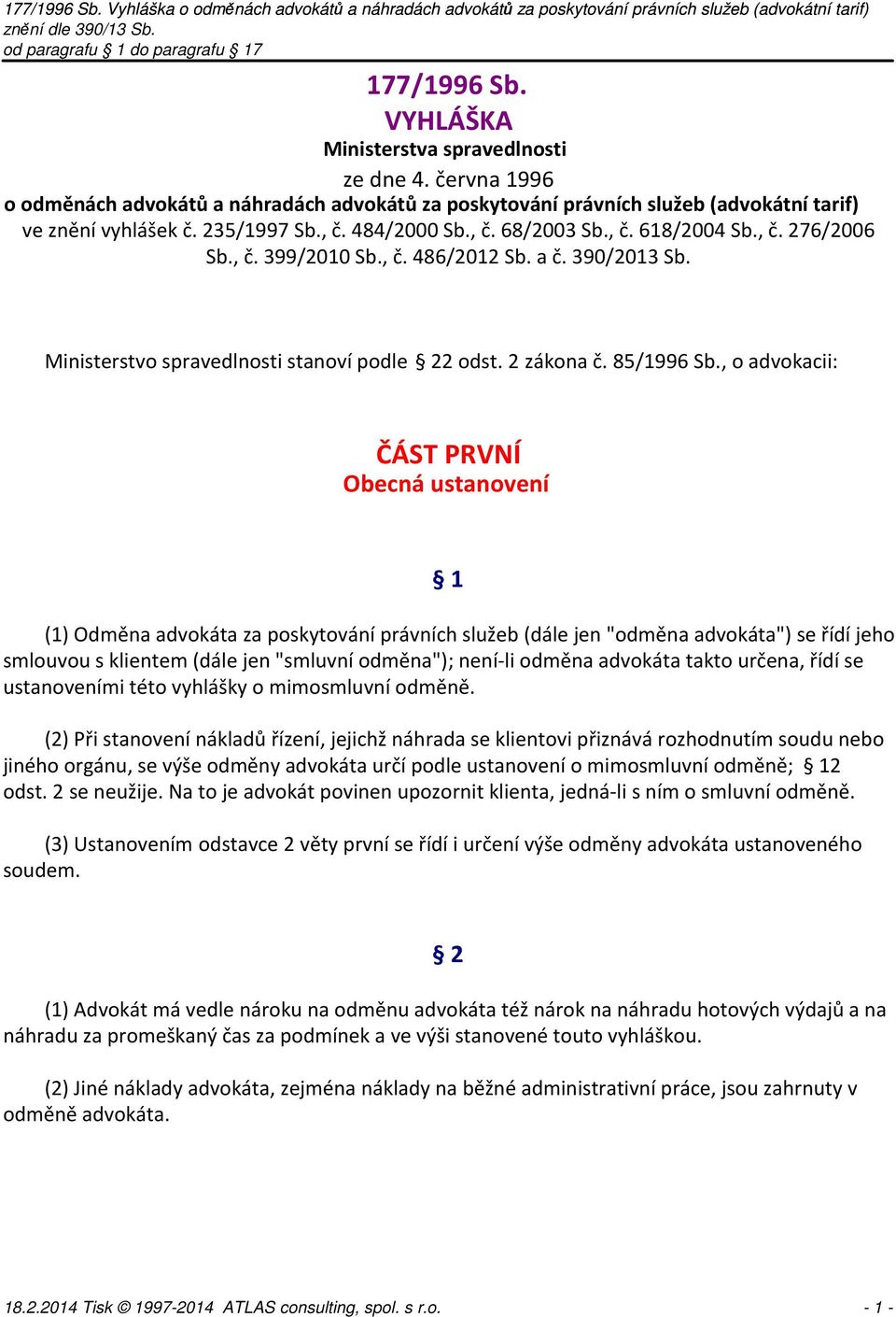 , o advokacii: ČÁST PRVNÍ Obecná ustanovení 1 (1) Odměna advokáta za poskytování právních služeb (dále jen "odměna advokáta") se řídí jeho smlouvou s klientem (dále jen "smluvní odměna"); není-li