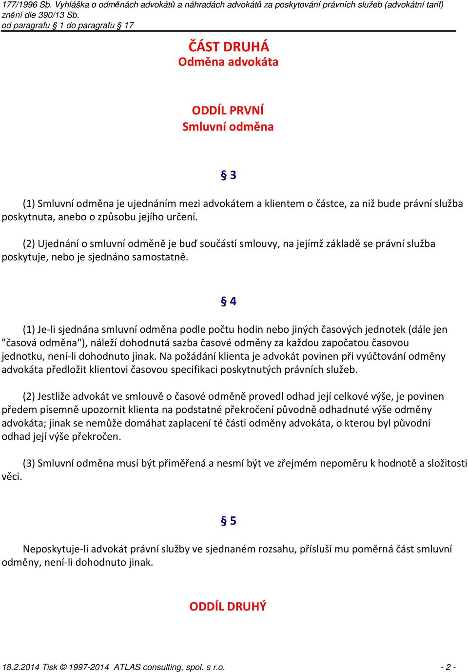 4 (1) Je-li sjednána smluvní odměna podle počtu hodin nebo jiných časových jednotek (dále jen "časová odměna"), náleží dohodnutá sazba časové odměny za každou započatou časovou jednotku, není-li