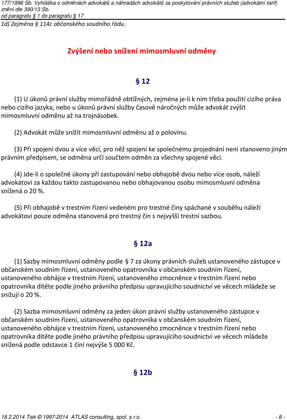 náročných může advokát zvýšit mimosmluvní odměnu až na trojnásobek. (2) Advokát může snížit mimosmluvní odměnu až o polovinu.