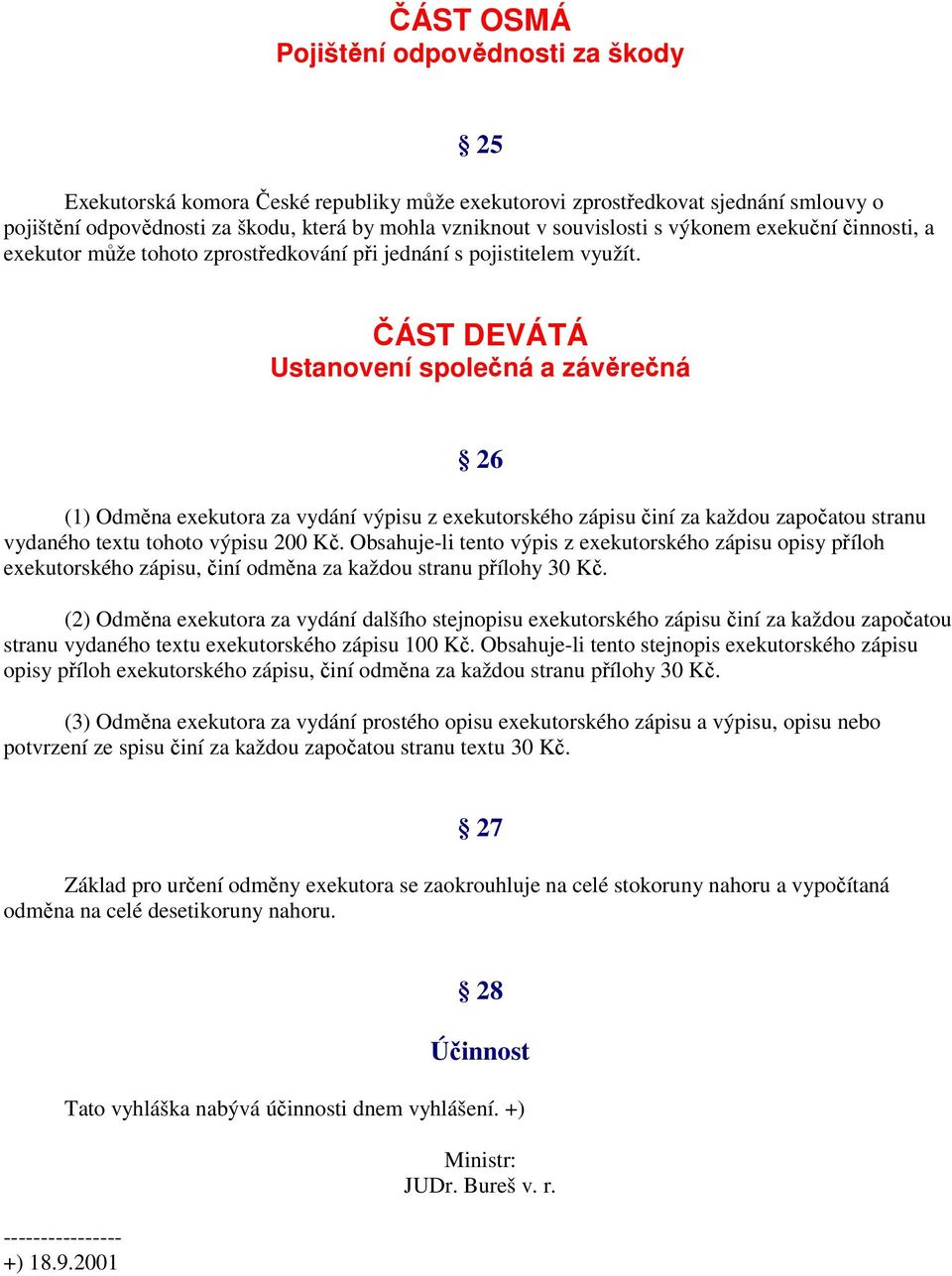 ČÁST DEVÁTÁ Ustanovení společná a závěrečná 26 (1) Odměna exekutora za vydání výpisu z exekutorského zápisu činí za každou započatou stranu vydaného textu tohoto výpisu 200 Kč.