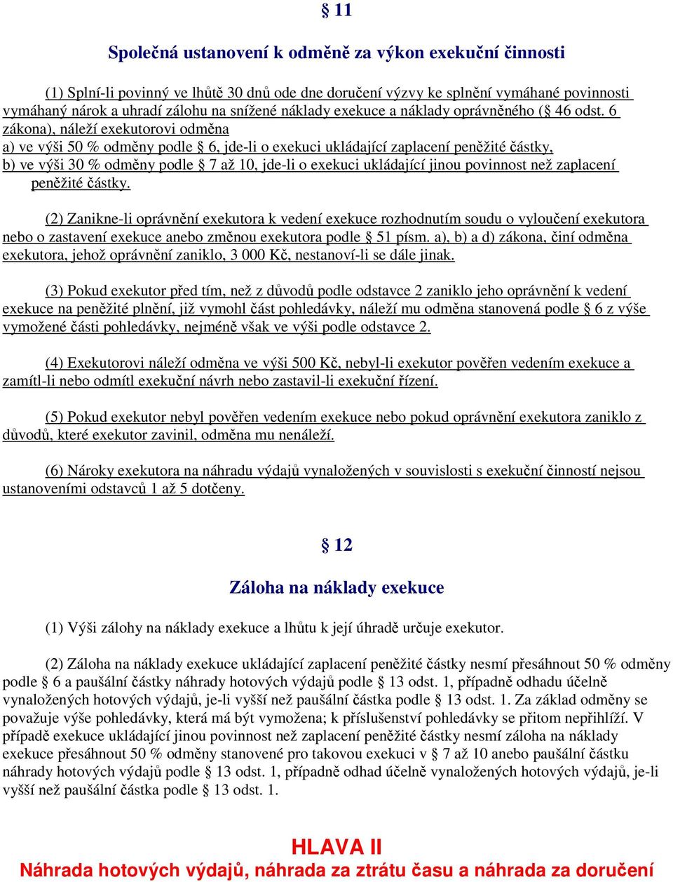 6 zákona), náleží exekutorovi odměna a) ve výši 50 % odměny podle 6, jde-li o exekuci ukládající zaplacení peněžité částky, b) ve výši 30 % odměny podle 7 až 10, jde-li o exekuci ukládající jinou