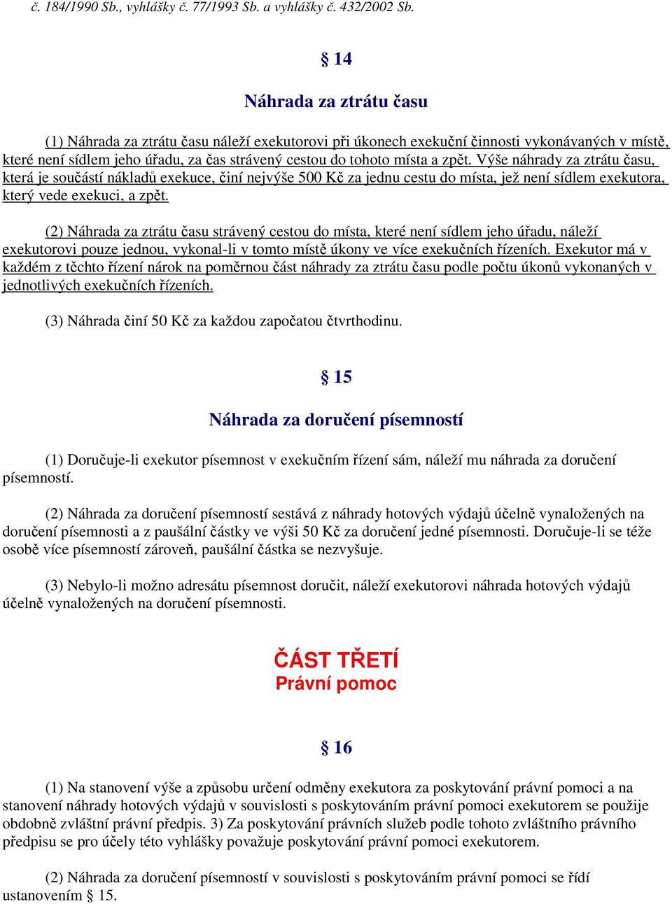 Výše náhrady za ztrátu času, která je součástí nákladů exekuce, činí nejvýše 500 Kč za jednu cestu do místa, jež není sídlem exekutora, který vede exekuci, a zpět.