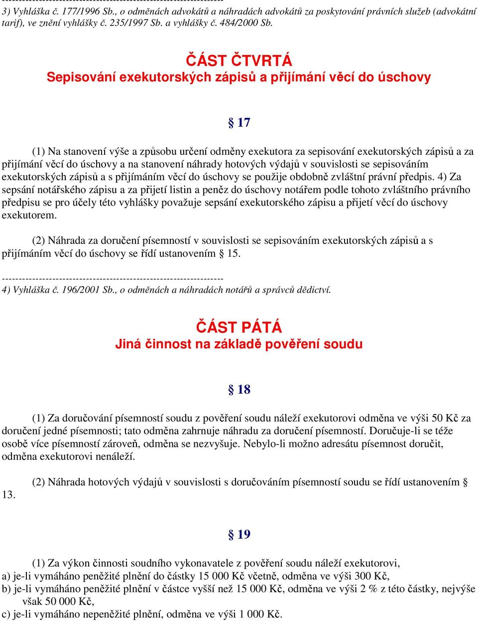 ČÁST ČTVRTÁ Sepisování exekutorských zápisů a přijímání věcí do úschovy 17 (1) Na stanovení výše a způsobu určení odměny exekutora za sepisování exekutorských zápisů a za přijímání věcí do úschovy a