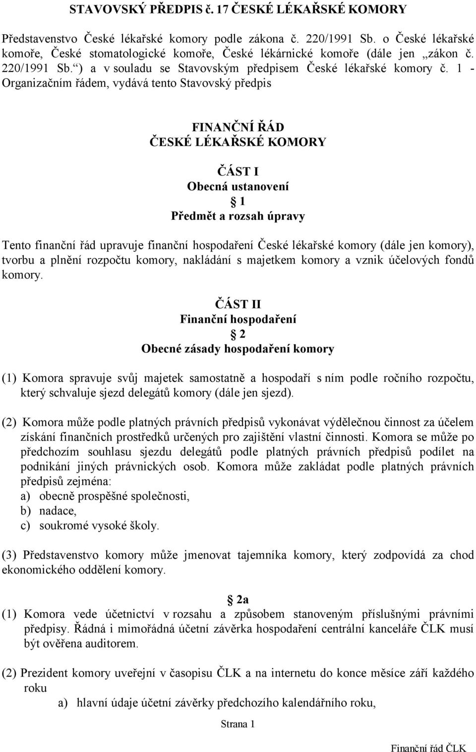 1 - Organizačním řádem, vydává tento Stavovský předpis FINANČNÍ ŘÁD ČESKÉ LÉKAŘSKÉ KOMORY ČÁST I Obecná ustanovení 1 Předmět a rozsah úpravy Tento finanční řád upravuje finanční hospodaření České