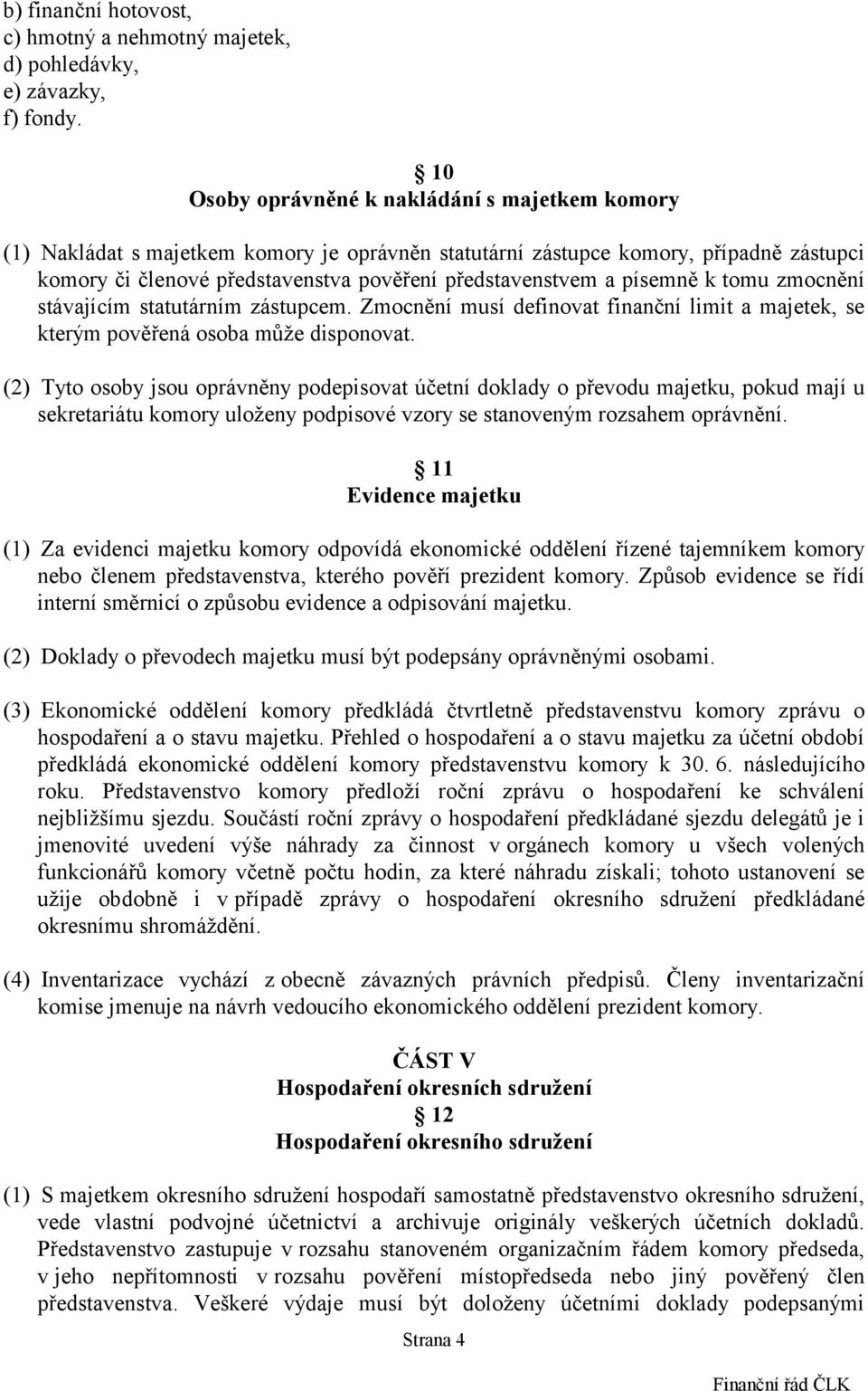 písemně k tomu zmocnění stávajícím statutárním zástupcem. Zmocnění musí definovat finanční limit a majetek, se kterým pověřená osoba může disponovat.