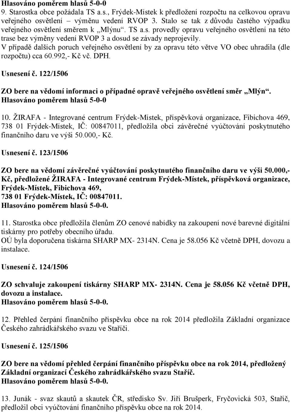 V případě dalších poruch veřejného osvětlení by za opravu této větve VO obec uhradila (dle rozpočtu) cca 60.992,- Kč vč. DPH. Usnesení č.