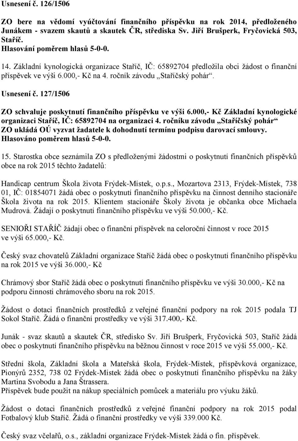 127/1506 ZO schvaluje poskytnutí finančního příspěvku ve výši 6.000,- Kč Základní kynologické organizaci Staříč, IČ: 65892704 na organizaci 4.