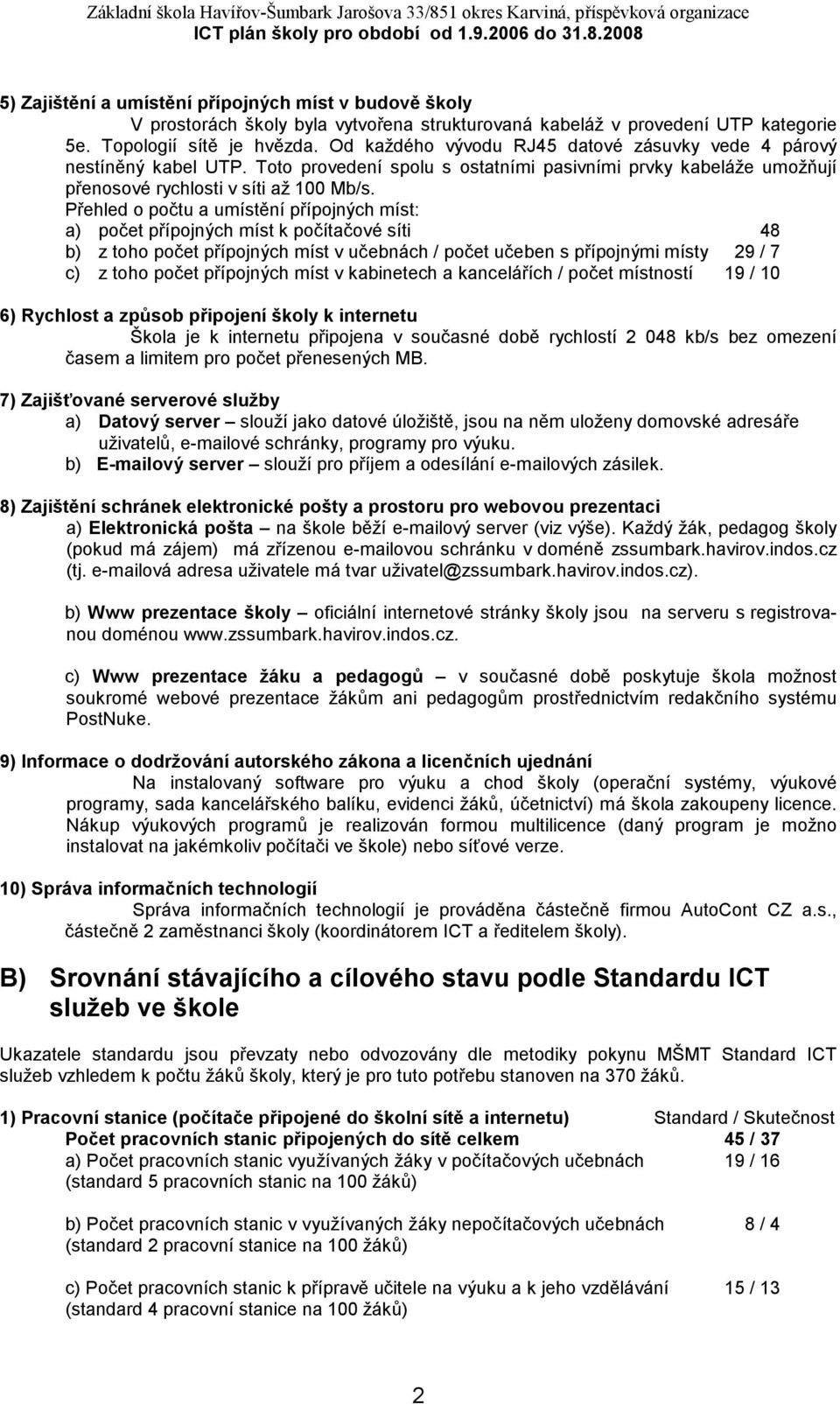 Přehled o počtu a umístění přípojných míst: a) počet přípojných míst k počítačové síti 48 b) z toho počet přípojných míst v učebnách / počet učeben s přípojnými místy 29 / 7 c) z toho počet