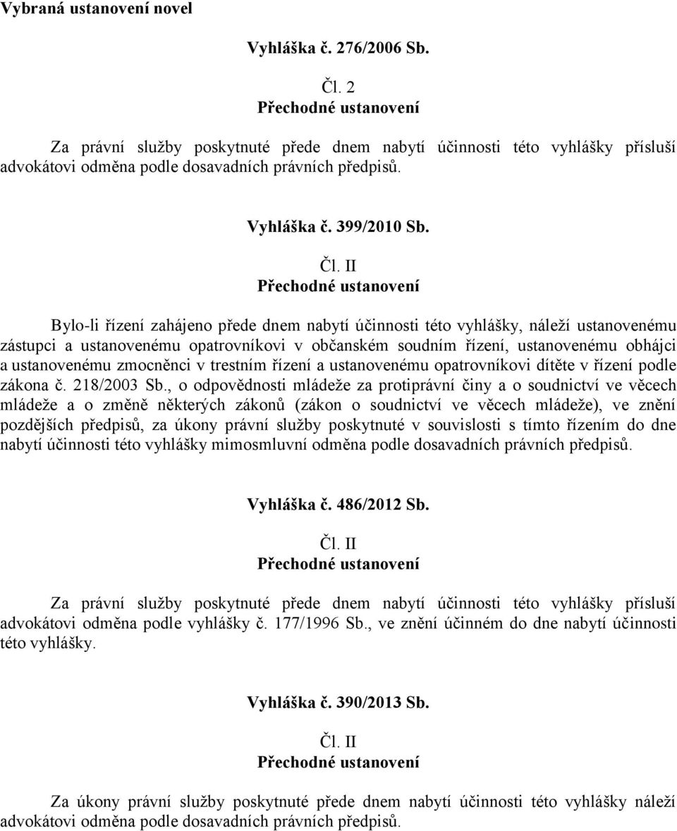 II Přechodné ustanovení Bylo-li řízení zahájeno přede dnem nabytí účinnosti této vyhlášky, náleží ustanovenému zástupci a ustanovenému opatrovníkovi v občanském soudním řízení, ustanovenému obhájci a