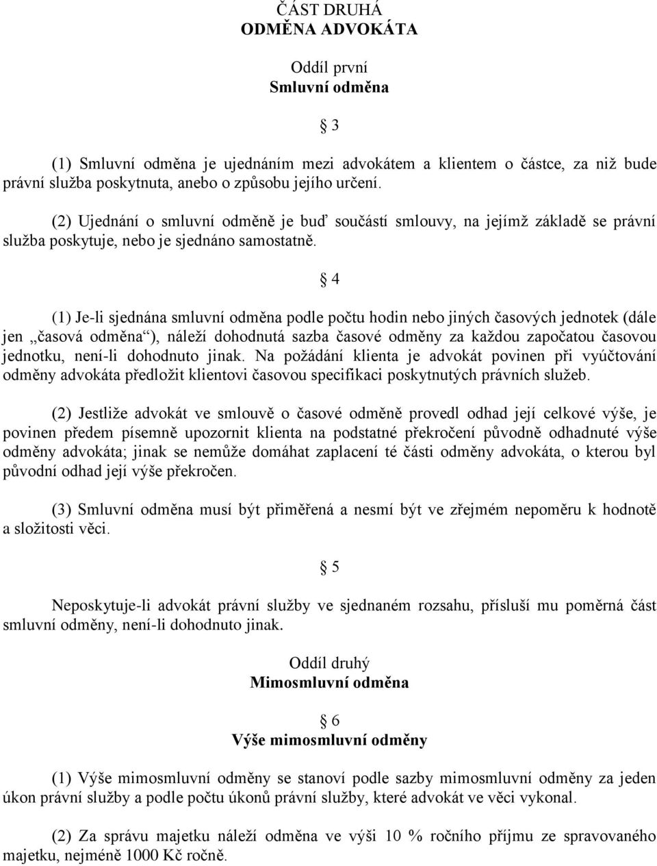 4 (1) Je-li sjednána smluvní odměna podle počtu hodin nebo jiných časových jednotek (dále jen časová odměna ), náleží dohodnutá sazba časové odměny za každou započatou časovou jednotku, není-li