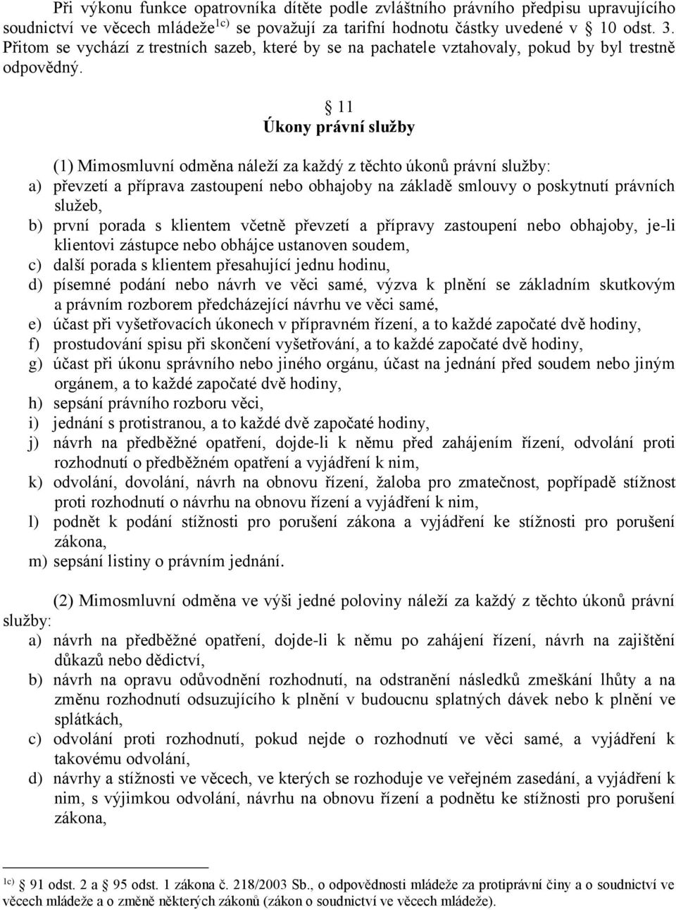 11 Úkony právní služby (1) Mimosmluvní odměna náleží za každý z těchto úkonů právní služby: a) převzetí a příprava zastoupení nebo obhajoby na základě smlouvy o poskytnutí právních služeb, b) první