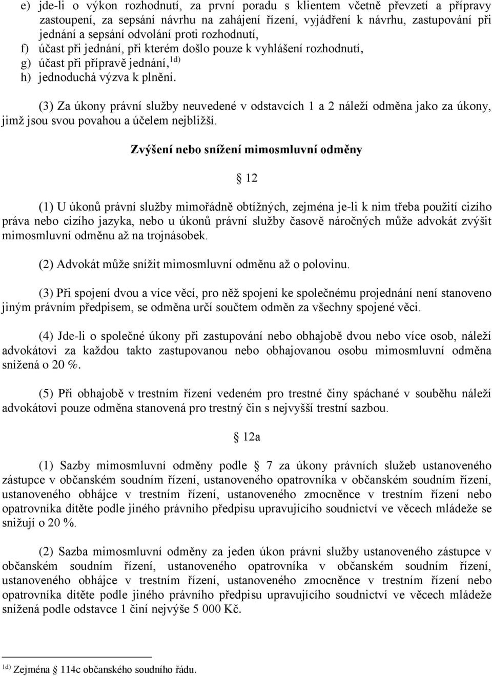 (3) Za úkony právní služby neuvedené v odstavcích 1 a 2 náleží odměna jako za úkony, jimž jsou svou povahou a účelem nejbližší.