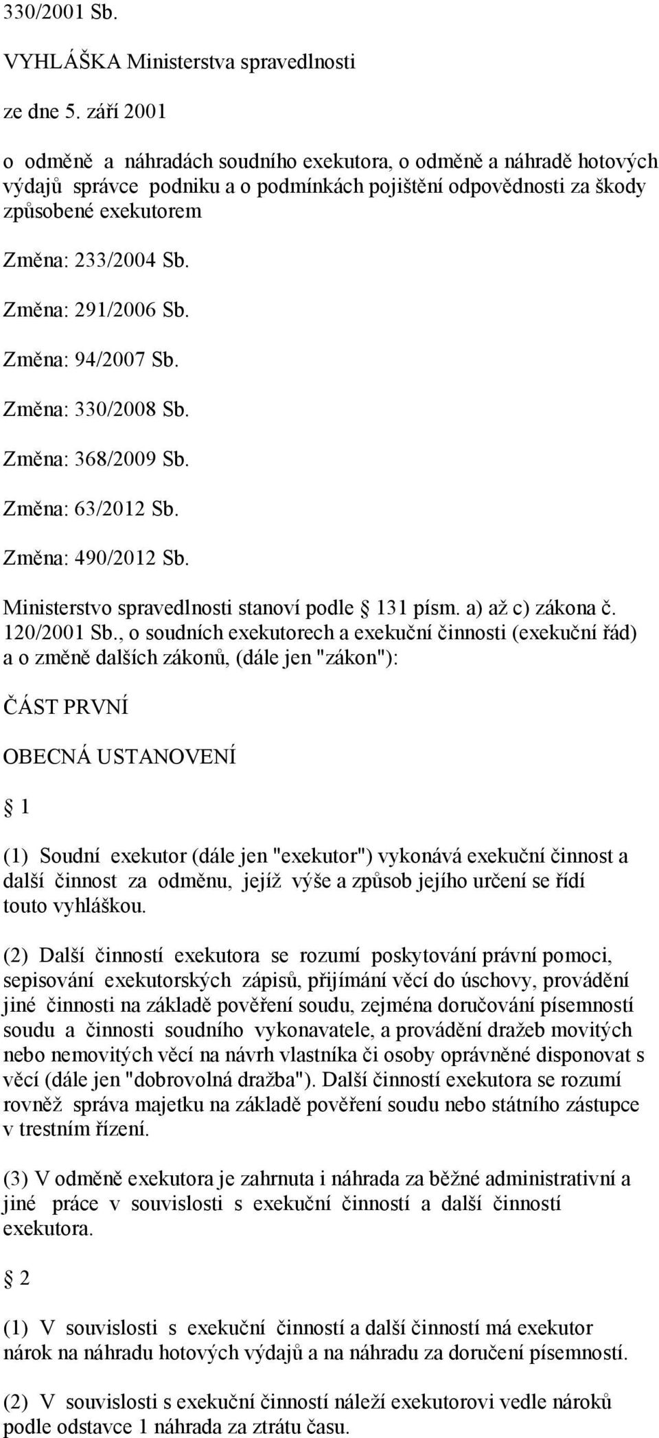 Změna: 291/2006 Sb. Změna: 94/2007 Sb. Změna: 330/2008 Sb. Změna: 368/2009 Sb. Změna: 63/2012 Sb. Změna: 490/2012 Sb. Ministerstvo spravedlnosti stanoví podle 131 písm. a) až c) zákona č. 120/2001 Sb.