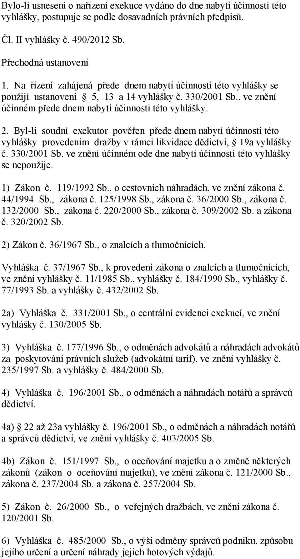 Byl-li soudní exekutor pověřen přede dnem nabytí účinnosti této vyhlášky provedením dražby v rámci likvidace dědictví, 19a vyhlášky č. 330/2001 Sb.