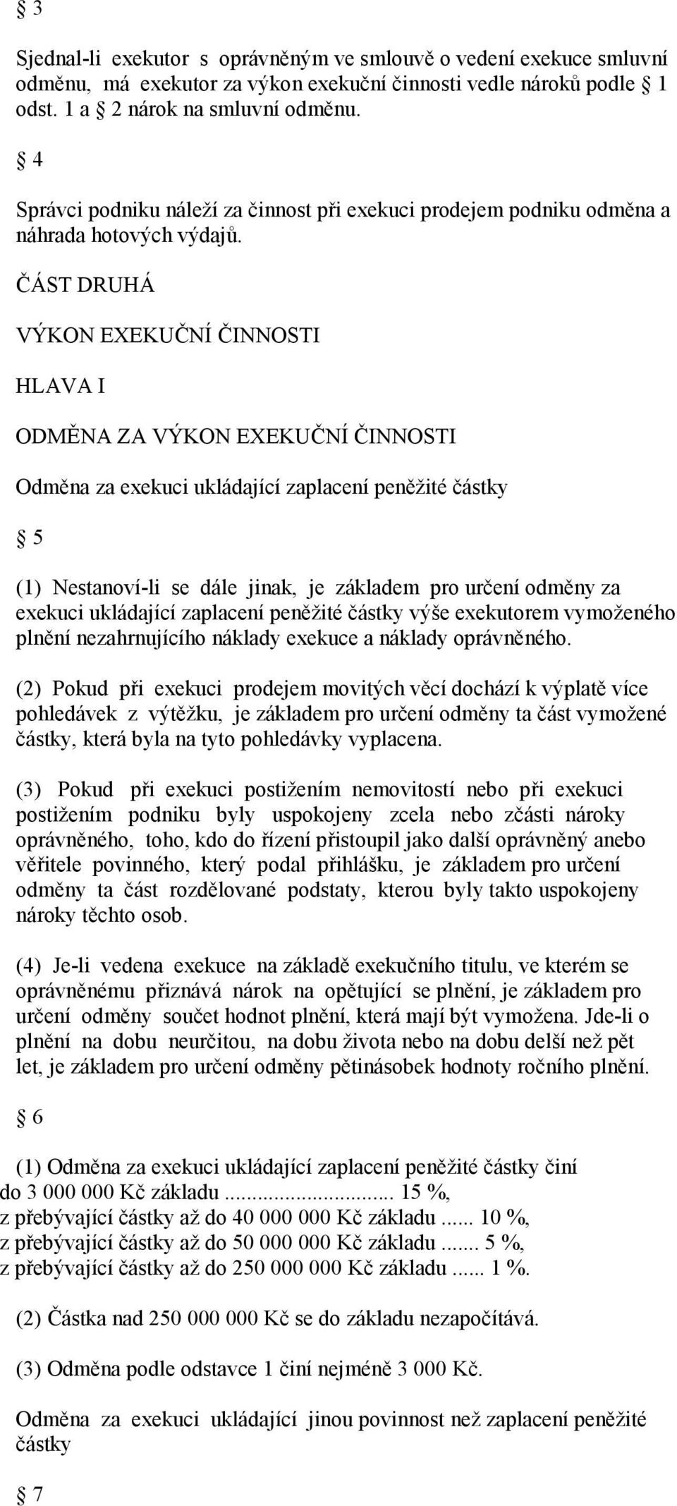 ČÁST DRUHÁ VÝKON EXEKUČNÍ ČINNOSTI HLAVA I ODMĚNA ZA VÝKON EXEKUČNÍ ČINNOSTI Odměna za exekuci ukládající zaplacení peněžité částky 5 (1) Nestanoví-li se dále jinak, je základem pro určení odměny za