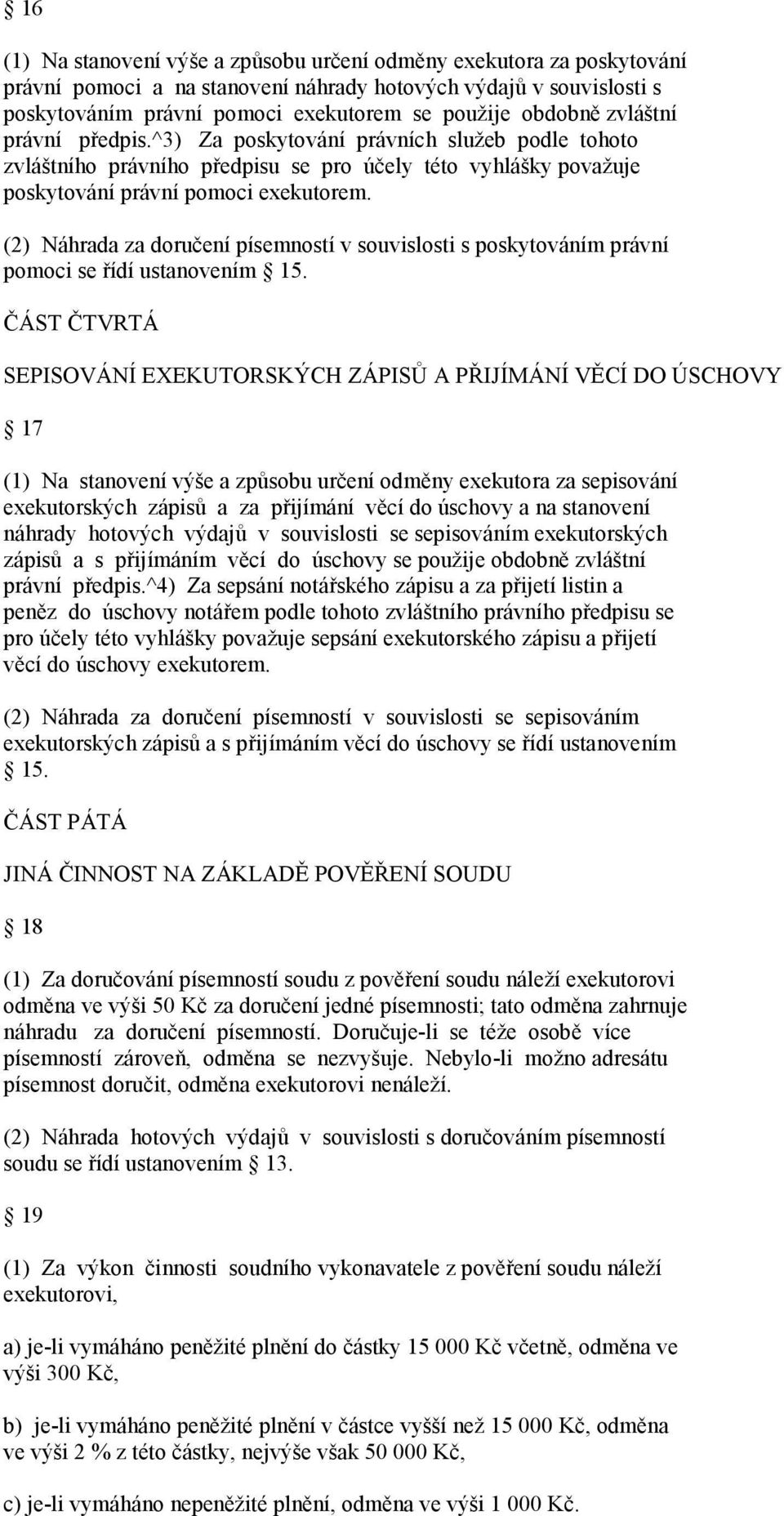 (2) Náhrada za doručení písemností v souvislosti s poskytováním právní pomoci se řídí ustanovením 15.