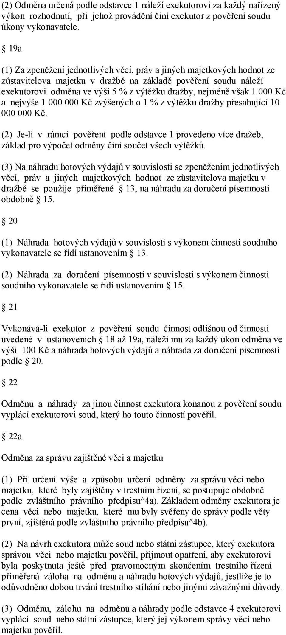 však 1 000 Kč a nejvýše 1 000 000 Kč zvýšených o 1 % z výtěžku dražby přesahující 10 000 000 Kč.