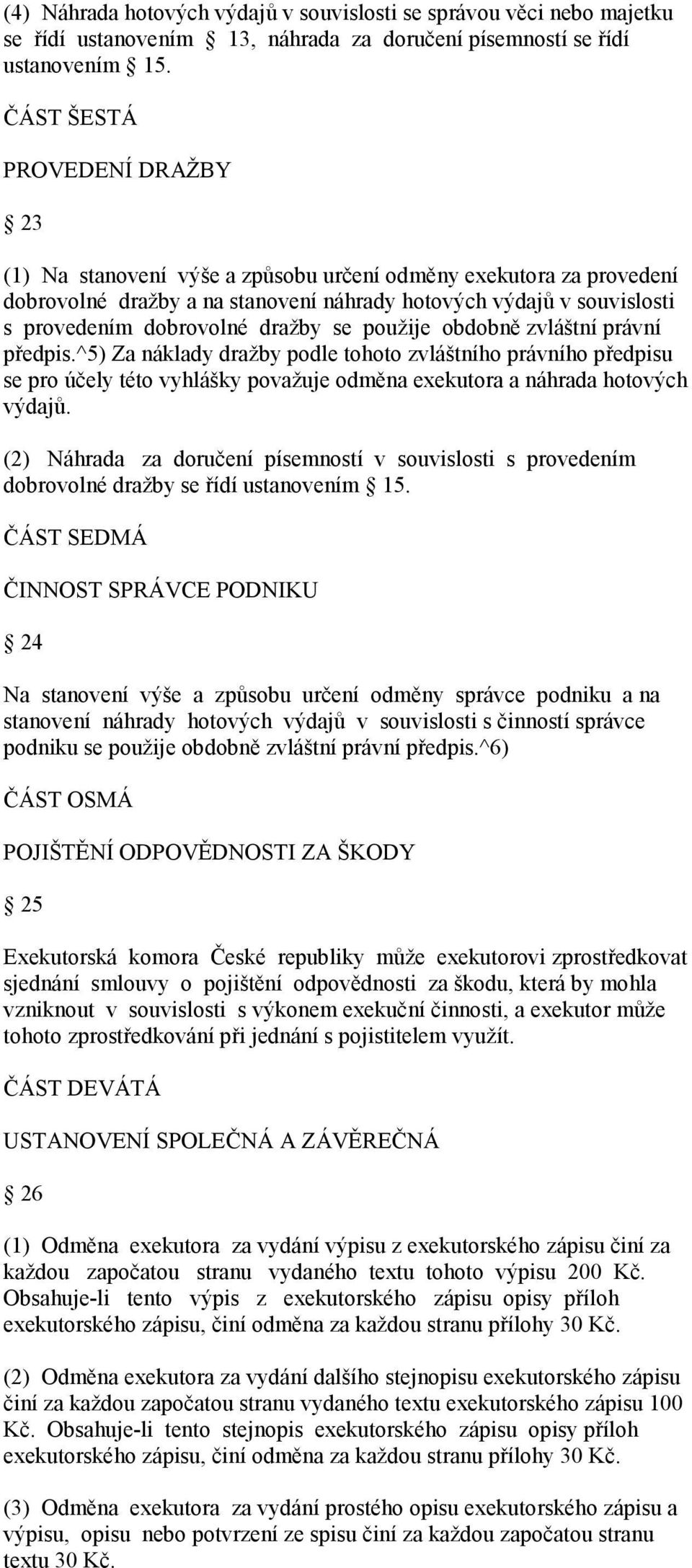 dražby se použije obdobně zvláštní právní předpis.^5) Za náklady dražby podle tohoto zvláštního právního předpisu se pro účely této vyhlášky považuje odměna exekutora a náhrada hotových výdajů.