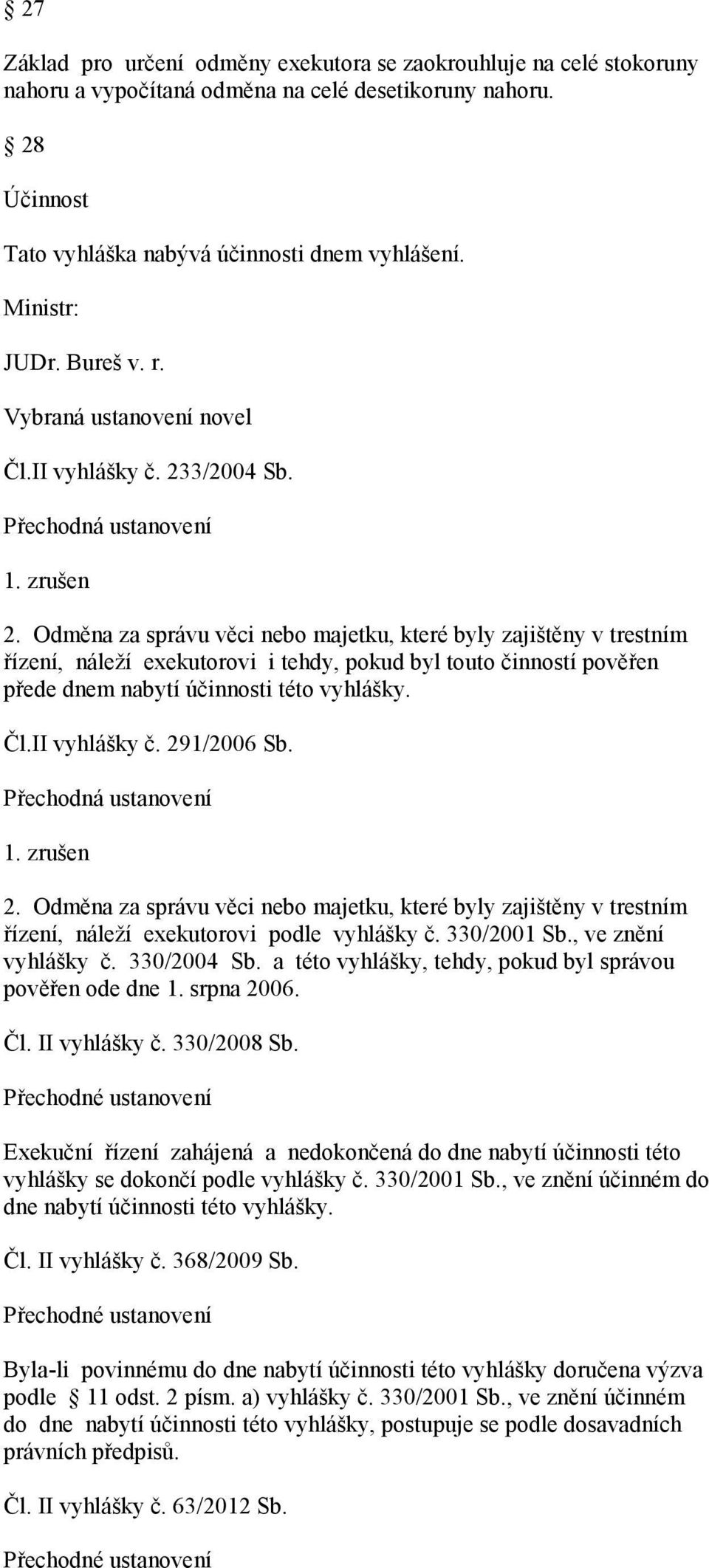 Odměna za správu věci nebo majetku, které byly zajištěny v trestním řízení, náleží exekutorovi i tehdy, pokud byl touto činností pověřen přede dnem nabytí účinnosti této vyhlášky. Čl.II vyhlášky č.