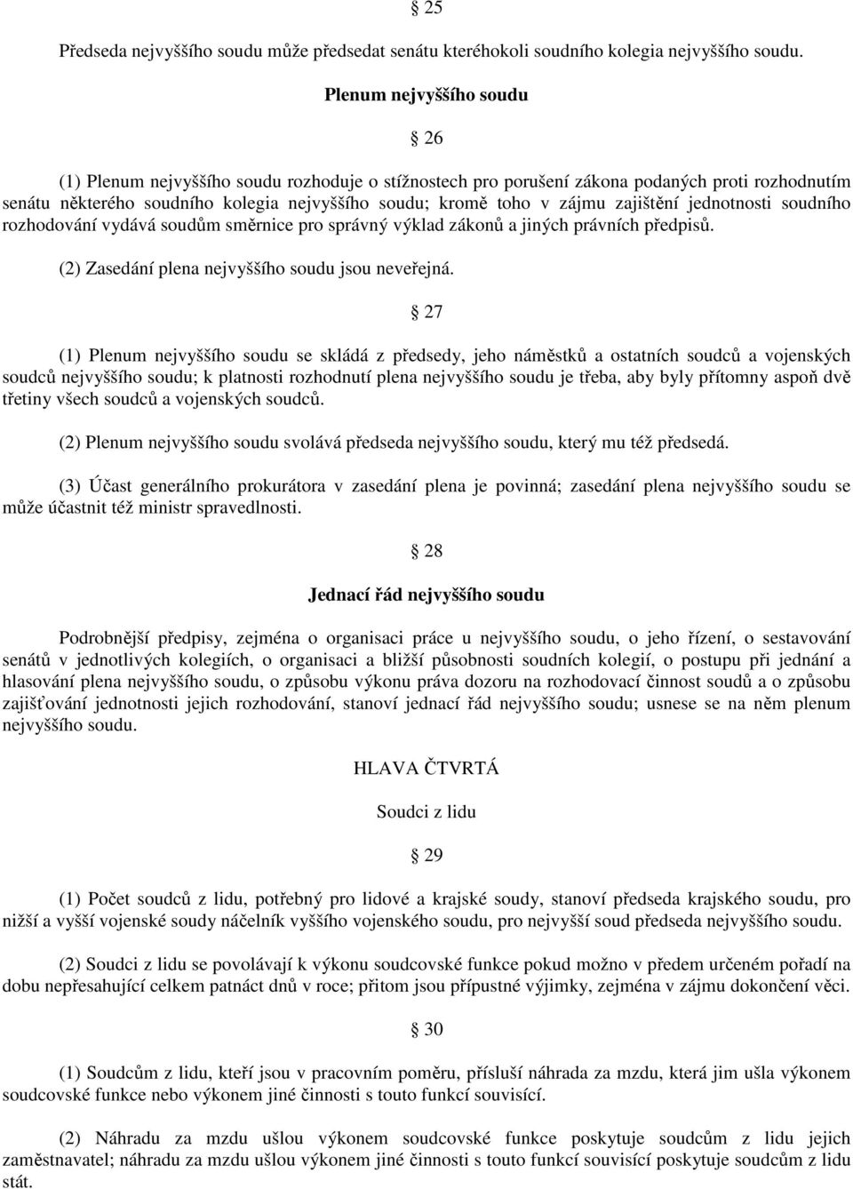 zajištění jednotnosti soudního rozhodování vydává soudům směrnice pro správný výklad zákonů a jiných právních předpisů. (2) Zasedání plena nejvyššího soudu jsou neveřejná.