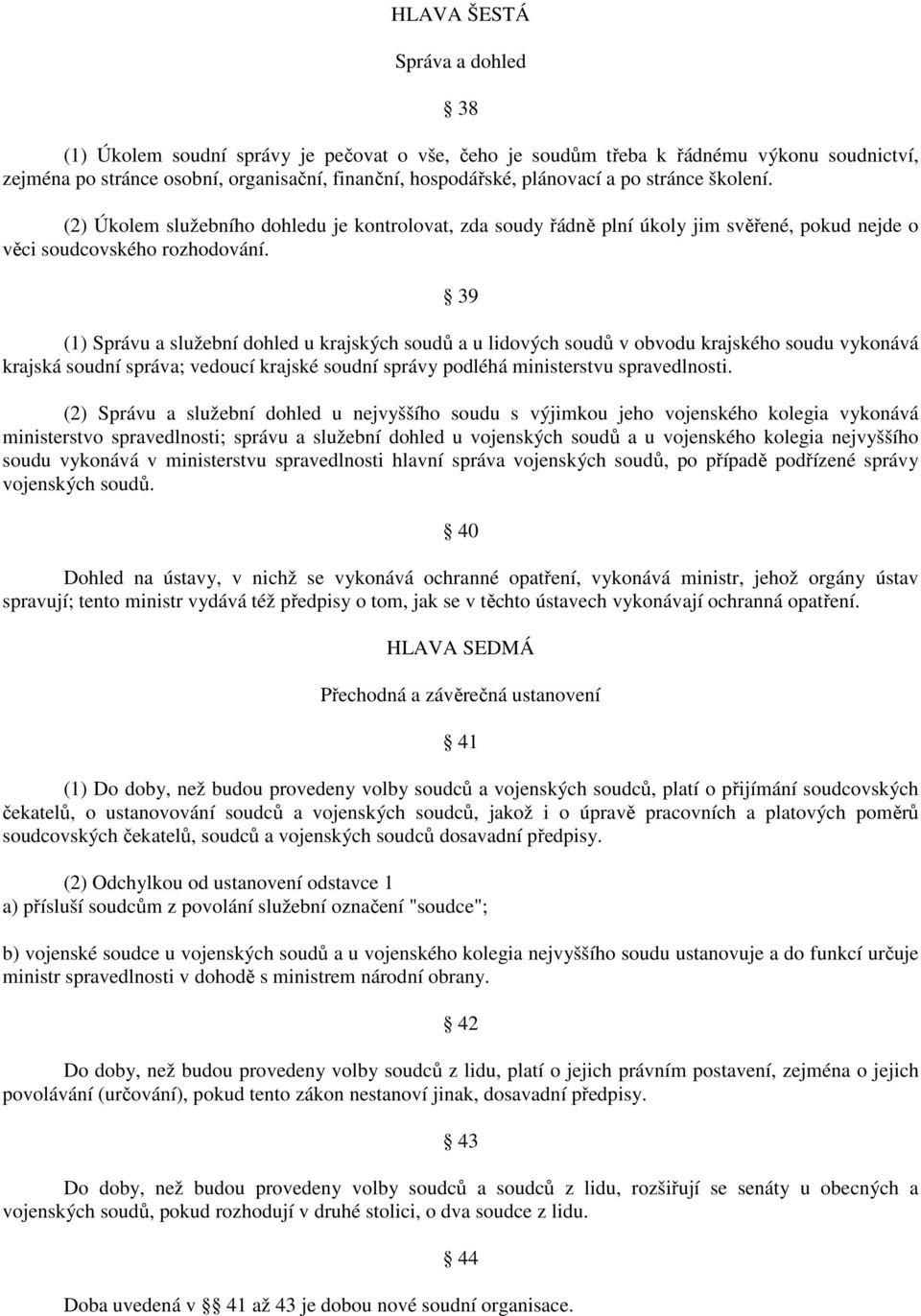 39 (1) Správu a služební dohled u krajských soudů a u lidových soudů v obvodu krajského soudu vykonává krajská soudní správa; vedoucí krajské soudní správy podléhá ministerstvu spravedlnosti.