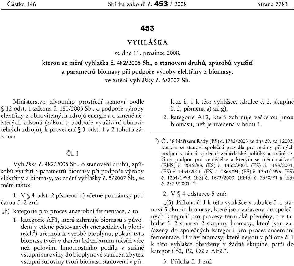 180/2005 Sb., o podpoře výroby elektřiny z obnovitelných zdrojů energie a o změně některých zákonů (zákon o podpoře využívání obnovitelných zdrojů), k provedení 3 odst. 1 a 2 tohoto zákona: Čl.