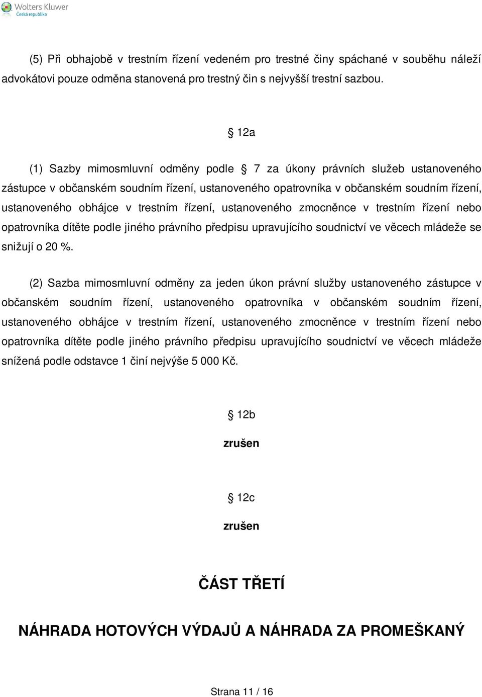 trestním řízení, ustanoveného zmocněnce v trestním řízení nebo opatrovníka dítěte podle jiného právního předpisu upravujícího soudnictví ve věcech mládeže se snižují o 20 %.