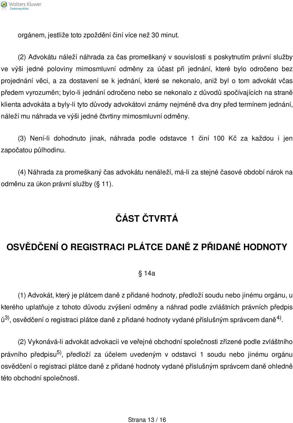 dostavení se k jednání, které se nekonalo, aniž byl o tom advokát včas předem vyrozuměn; bylo-li jednání odročeno nebo se nekonalo z důvodů spočívajících na straně klienta advokáta a byly-li tyto