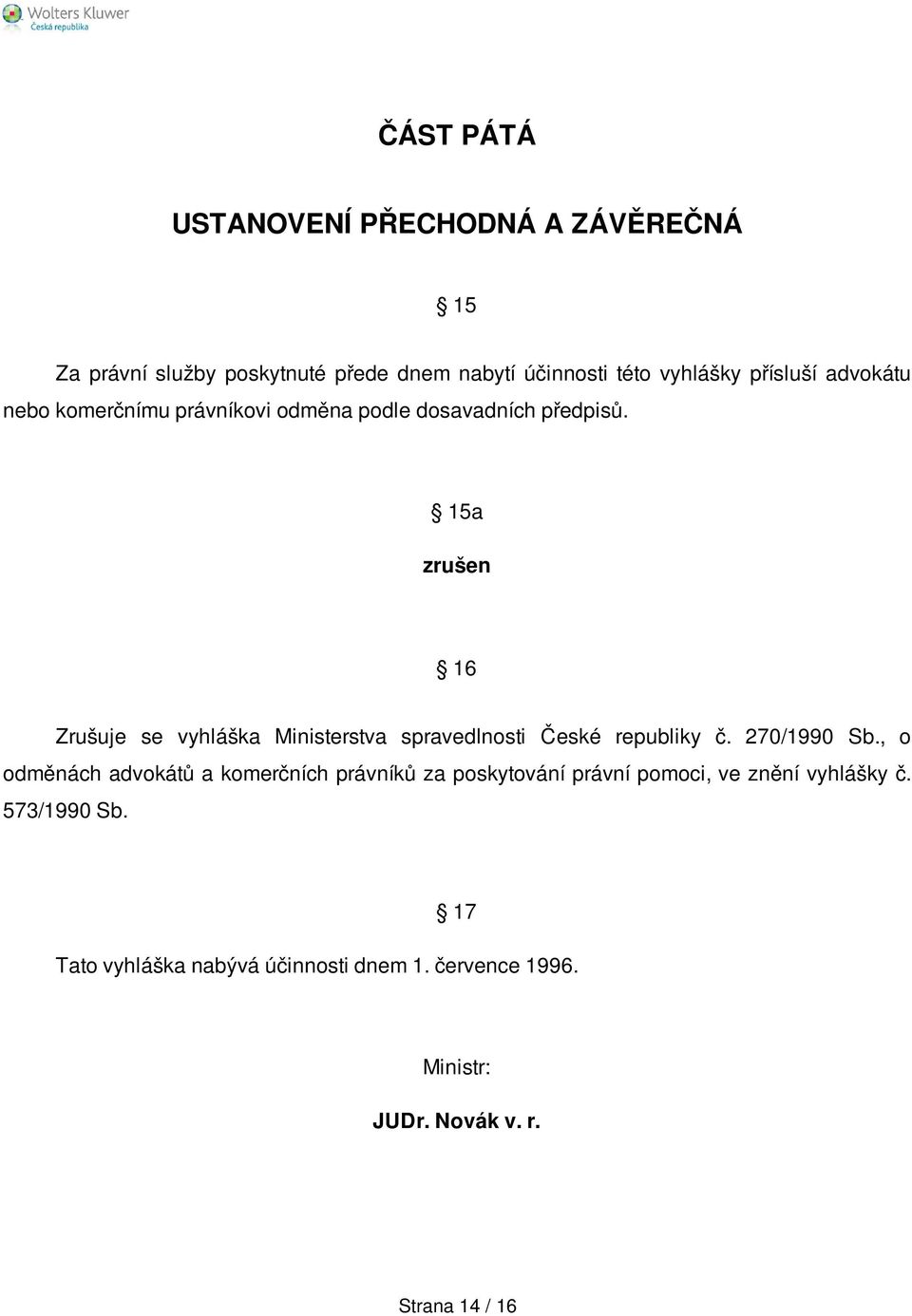 15a zrušen 16 Zrušuje se vyhláška Ministerstva spravedlnosti České republiky č. 270/1990 Sb.