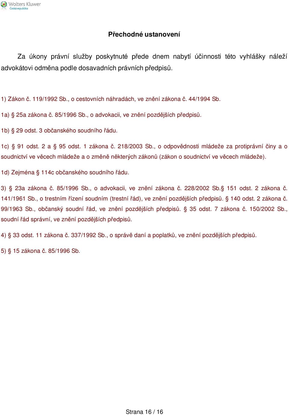 1 zákona č. 218/2003 Sb., o odpovědnosti mládeže za protiprávní činy a o soudnictví ve věcech mládeže a o změně některých zákonů (zákon o soudnictví ve věcech mládeže).