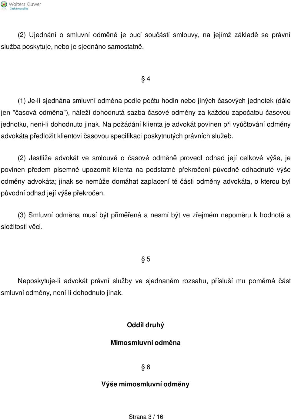 dohodnuto jinak. Na požádání klienta je advokát povinen při vyúčtování odměny advokáta předložit klientovi časovou specifikaci poskytnutých právních služeb.