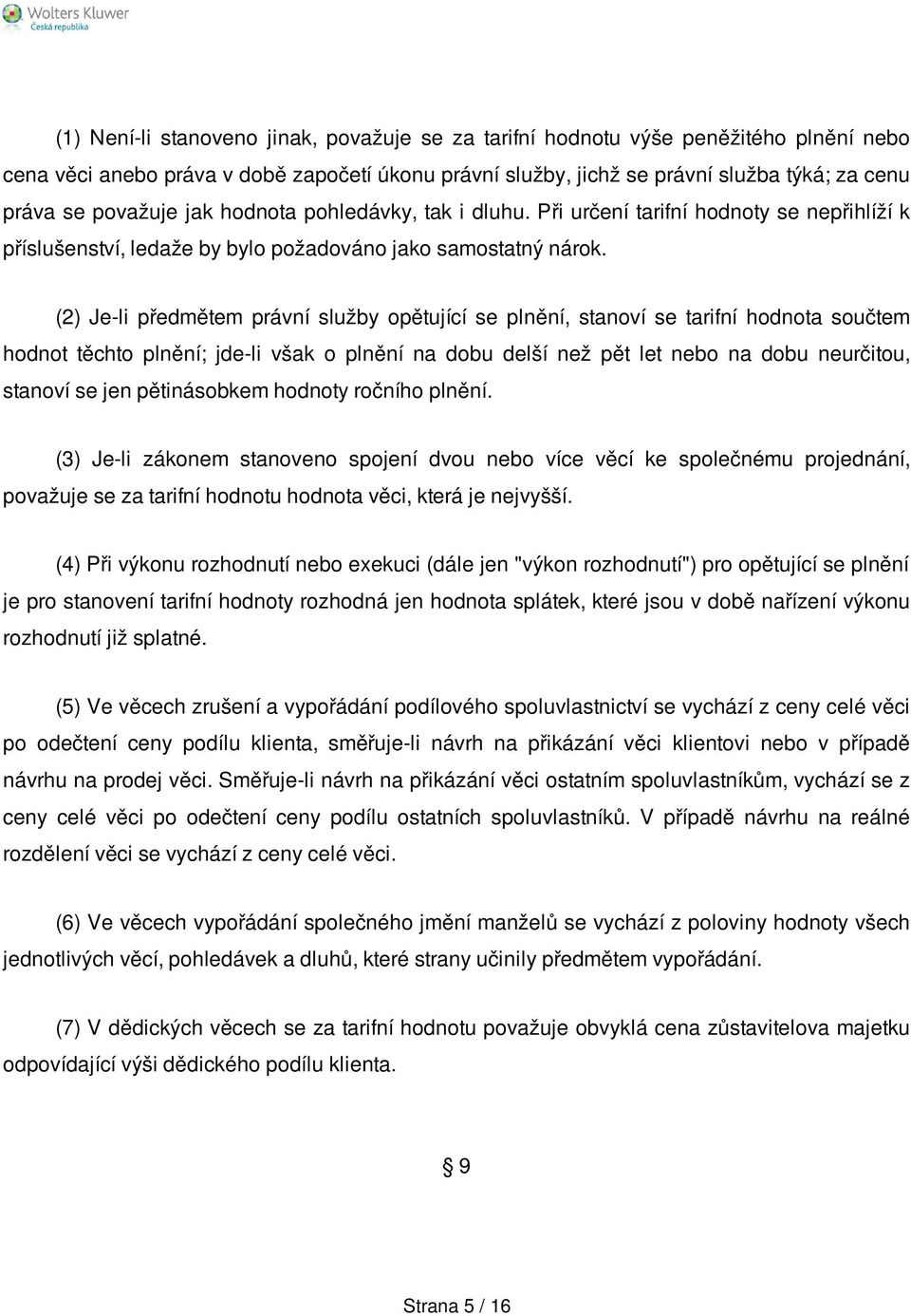 (2) Je-li předmětem právní služby opětující se plnění, stanoví se tarifní hodnota součtem hodnot těchto plnění; jde-li však o plnění na dobu delší než pět let nebo na dobu neurčitou, stanoví se jen