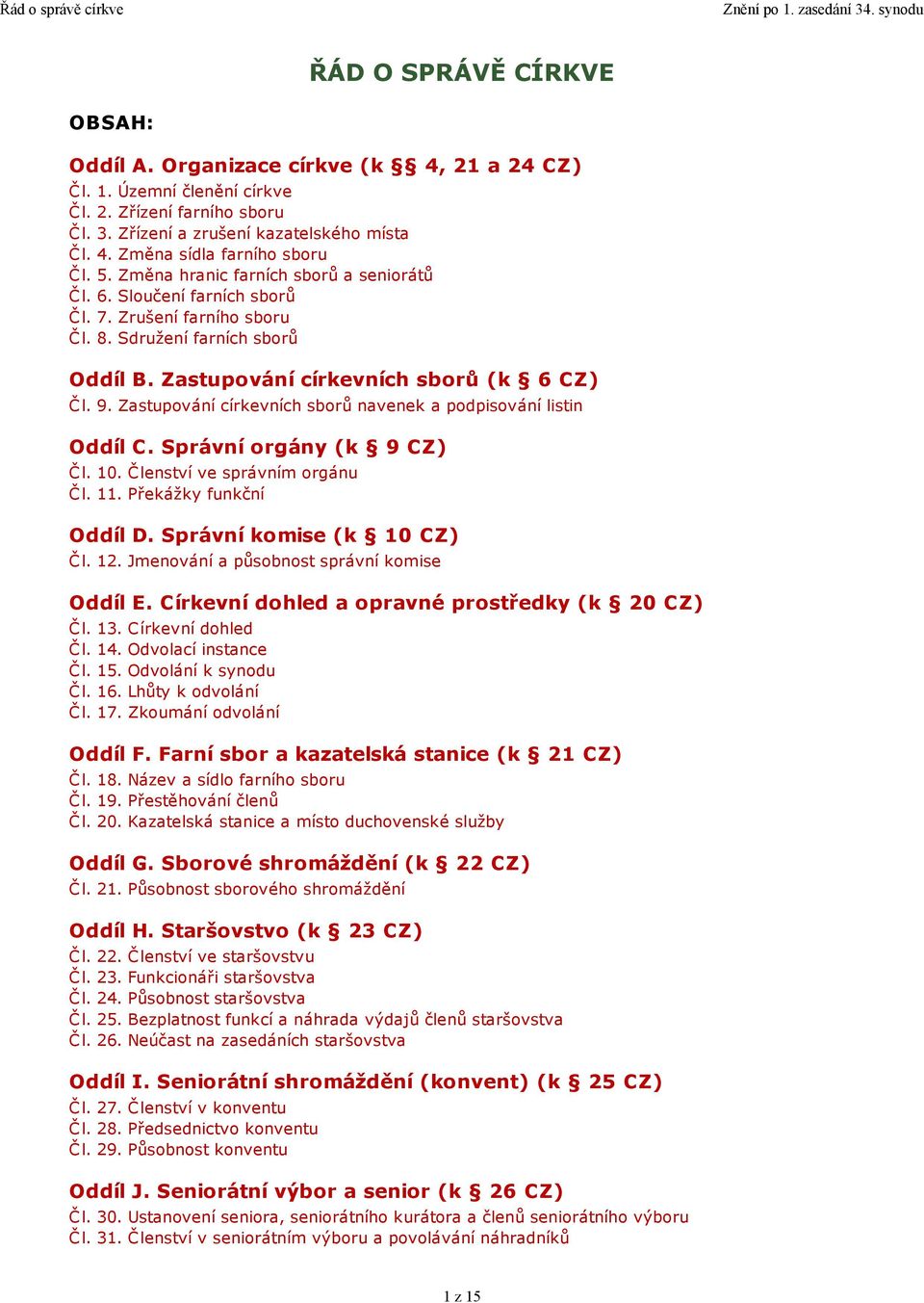 Zastupování církevních sborů navenek a podpisování listin Oddíl C. Správní orgány (k 9 CZ) Čl. 10. Členství ve správním orgánu Č l. 11. Překážky funkční Oddíl D. Správní komise (k 10 CZ) Č l. 12.