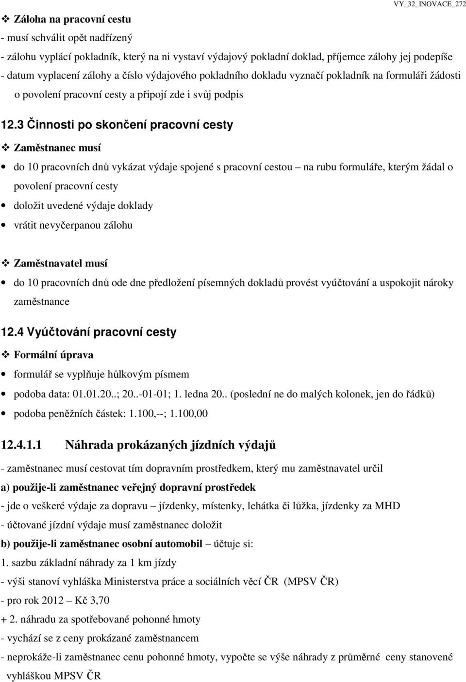 3 Činnosti po skončení pracovní cesty Zaměstnanec musí do 10 pracovních dnů vykázat výdaje spojené s pracovní cestou na rubu formuláře, kterým žádal o povolení pracovní cesty doložit uvedené výdaje