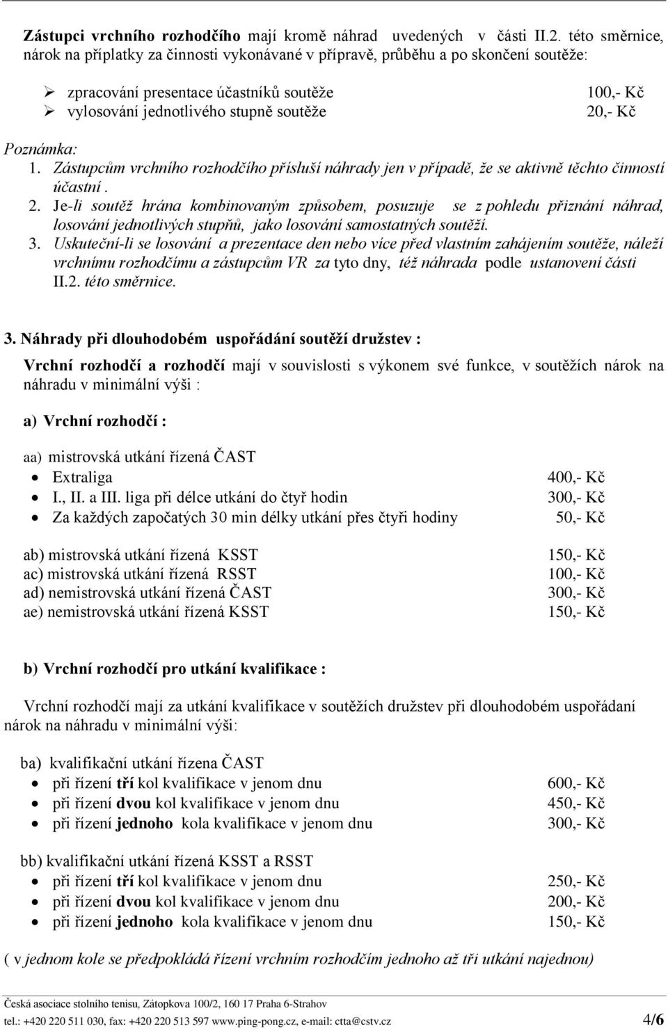 Je-li soutěž hrána kombinovaným způsobem, posuzuje se z pohledu přiznání náhrad, losování jednotlivých stupňů, jako losování samostatných soutěží. 3.