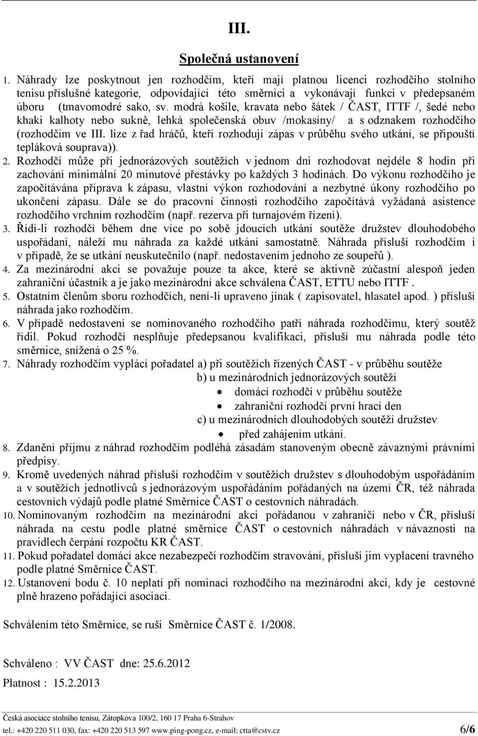 sv. modrá košile, kravata nebo šátek / ČAST, ITTF /, šedé nebo khaki kalhoty nebo sukně, lehká společenská obuv /mokasíny/ a s odznakem rozhodčího (rozhodčím ve III.