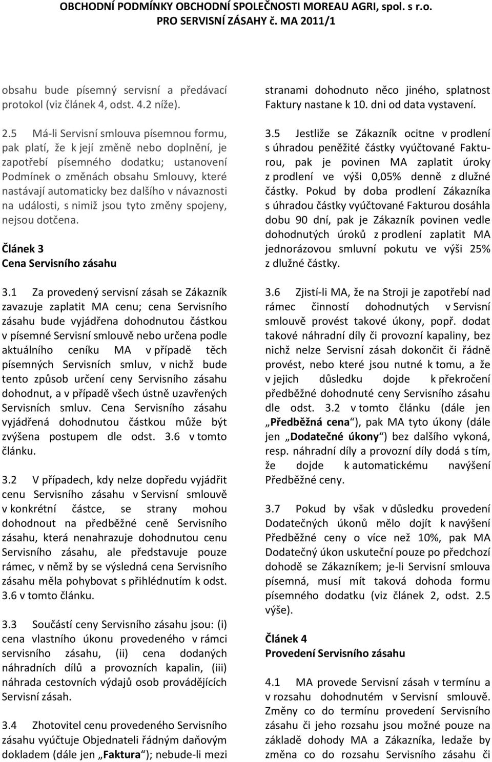 dalšího v návaznosti na události, s nimiž jsou tyto změny spojeny, nejsou dotčena. Článek 3 Cena Servisního zásahu 3.