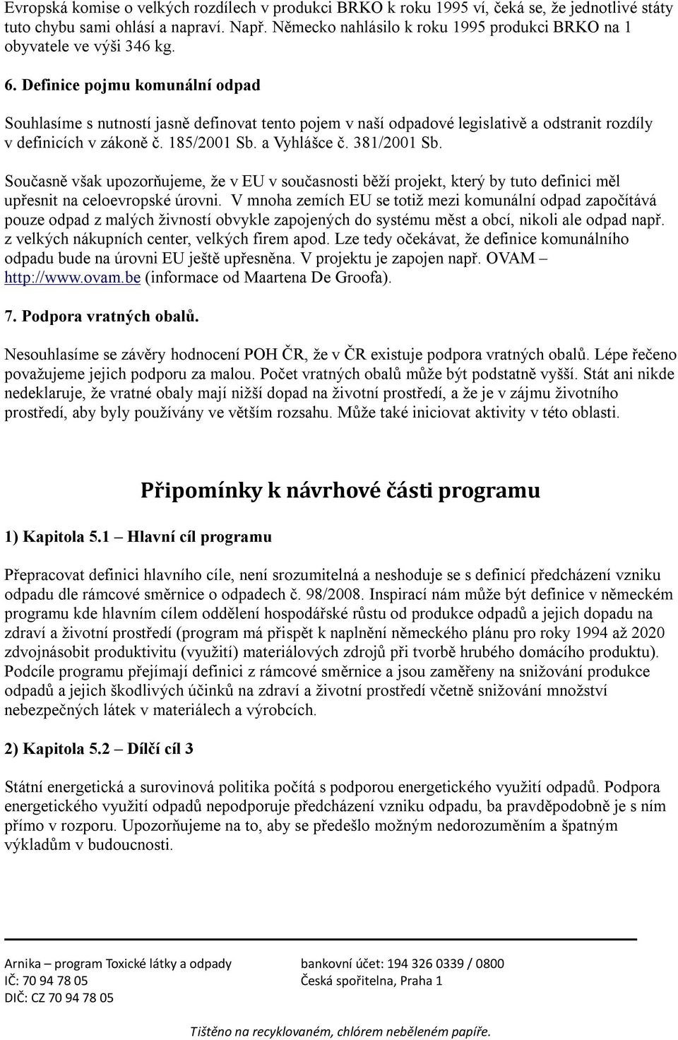Definice pojmu komunální odpad Souhlasíme s nutností jasně definovat tento pojem v naší odpadové legislativě a odstranit rozdíly v definicích v zákoně č. 185/2001 Sb. a Vyhlášce č. 381/2001 Sb.