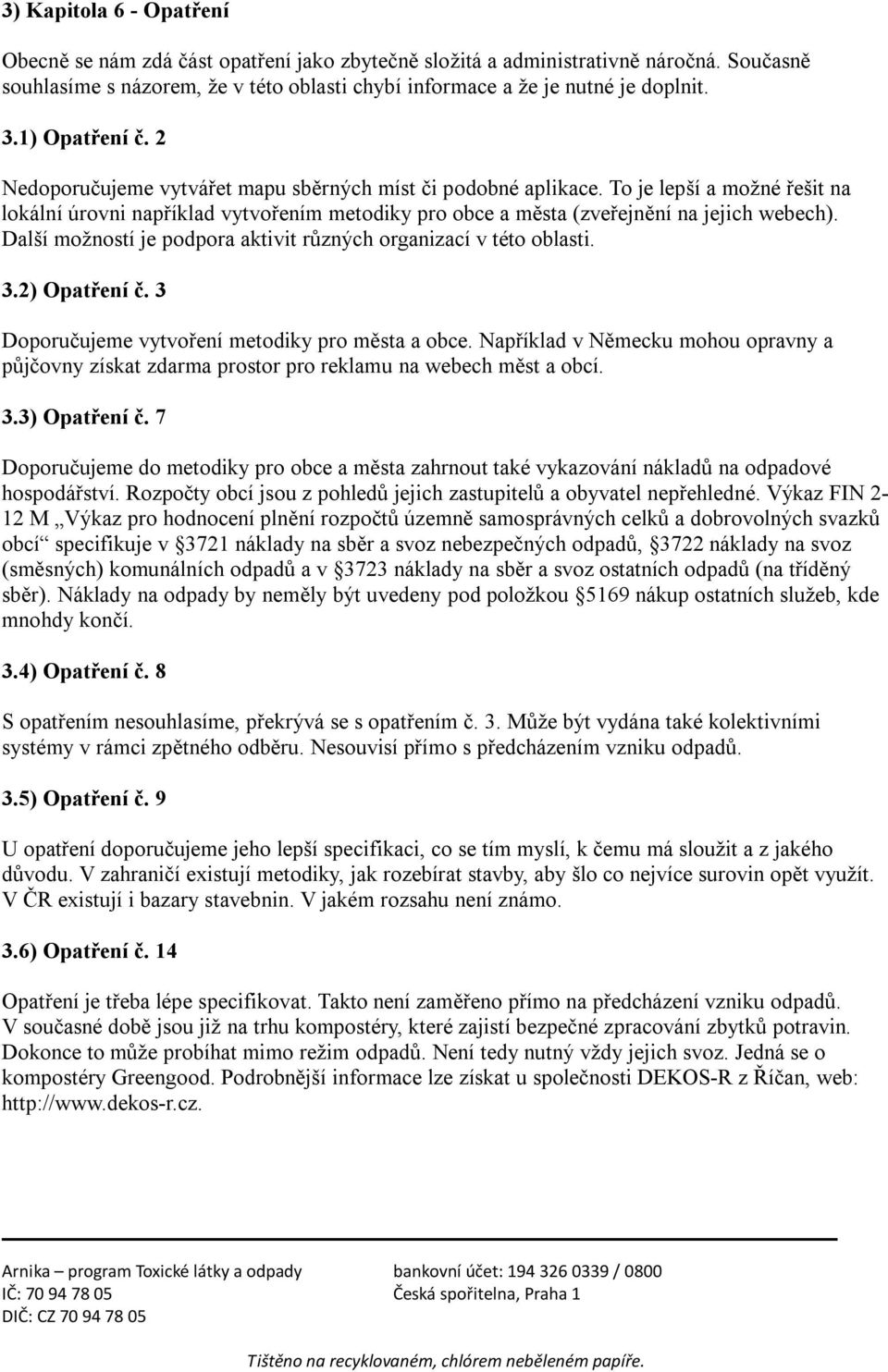 To je lepší a možné řešit na lokální úrovni například vytvořením metodiky pro obce a města (zveřejnění na jejich webech). Další možností je podpora aktivit různých organizací v této oblasti. 3.