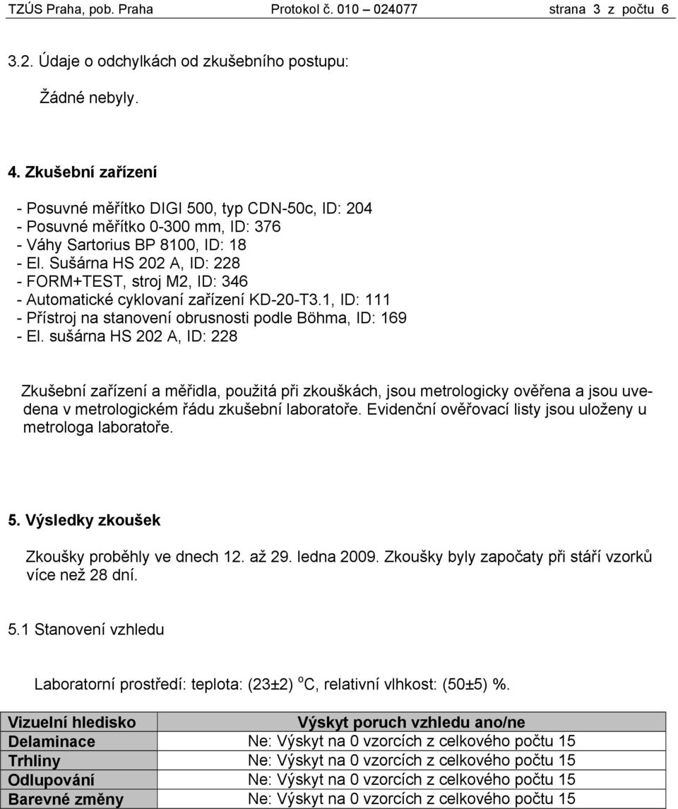 Sušárna HS 202 A, ID: 228 - FORM+TEST, stroj M2, ID: 346 - Automatické cyklovaní zařízení KD-20-T3.1, ID: 111 - Přístroj na stanovení obrusnosti podle Böhma, ID: 169 - El.