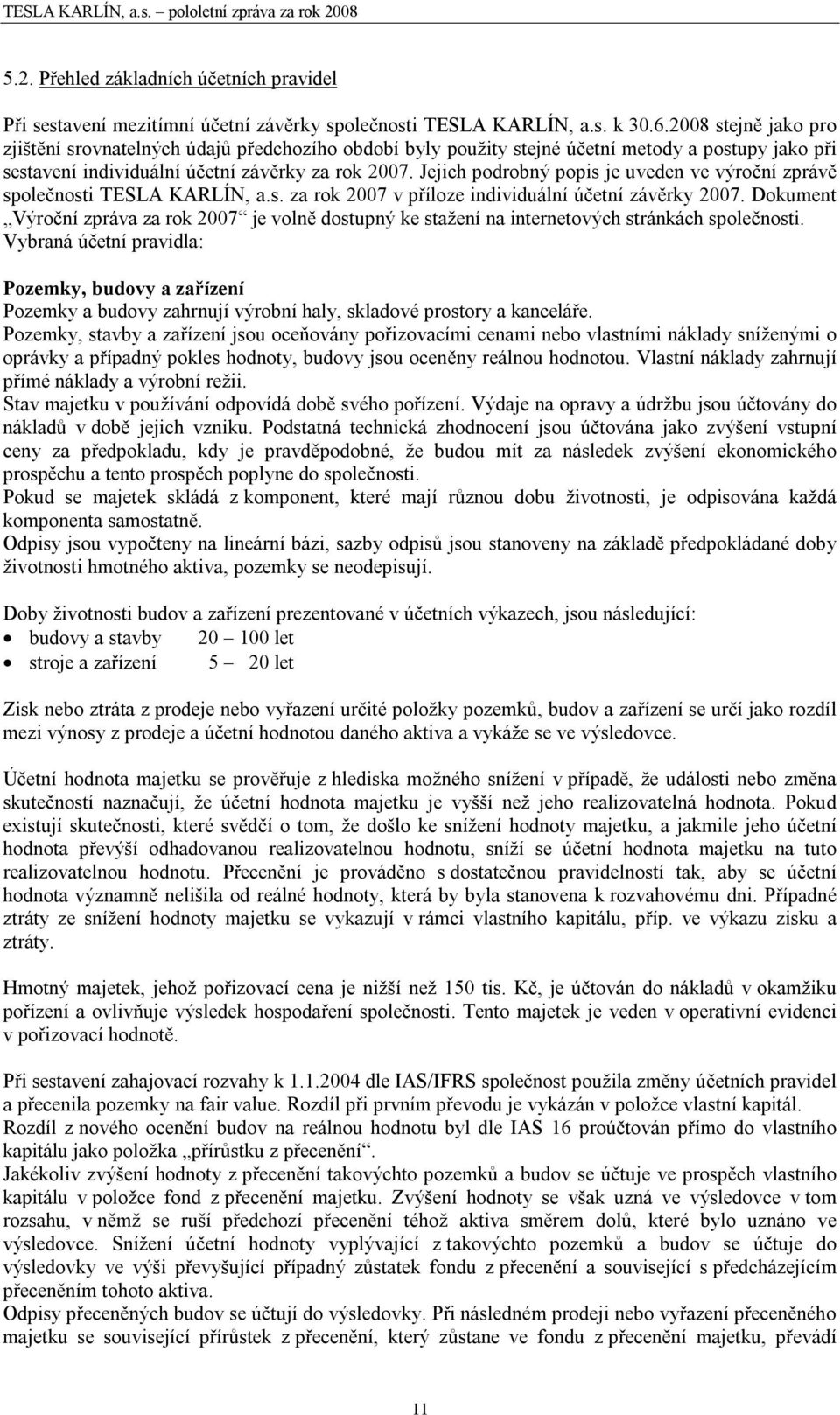 Jejich podrobný popis je uveden ve výroční zprávě společnosti TESLA KARLÍN, a.s. za rok 2007 v příloze individuální účetní závěrky 2007.