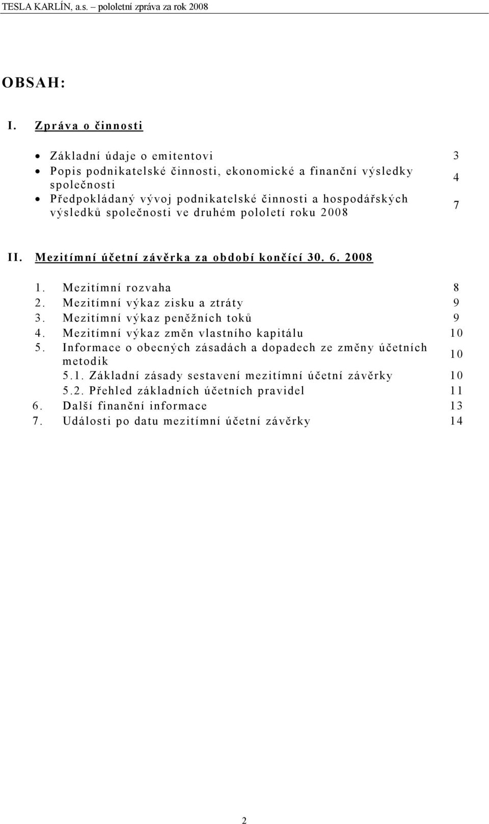 hospodářských výsledků společnosti ve druhém pololetí roku 2008 7 II. Mezitímní účetní závěrka za období končící 30. 6. 2008 1. Mezitímní rozvaha 8 2.