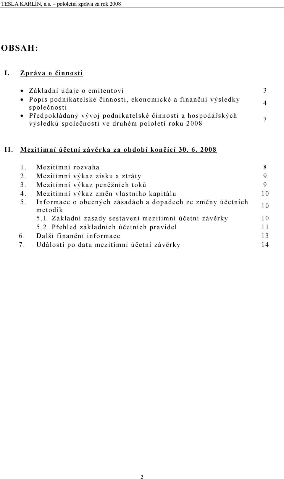 hospodářských výsledků společnosti ve druhém pololetí roku 2008 7 II. Mezitímní účetní závěrka za období končící 30. 6. 2008 1. Mezitímní rozvaha 8 2.