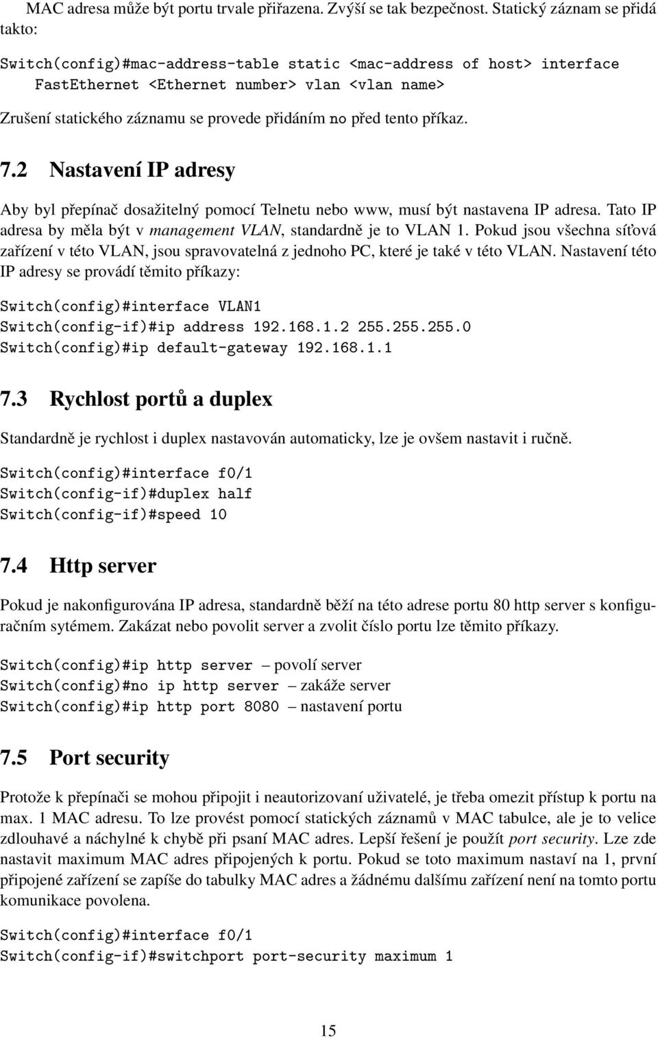 no před tento příkaz. 7.2 Nastavení IP adresy Aby byl přepínač dosažitelný pomocí Telnetu nebo www, musí být nastavena IP adresa. Tato IP adresa by měla být v management VLAN, standardně je to VLAN 1.