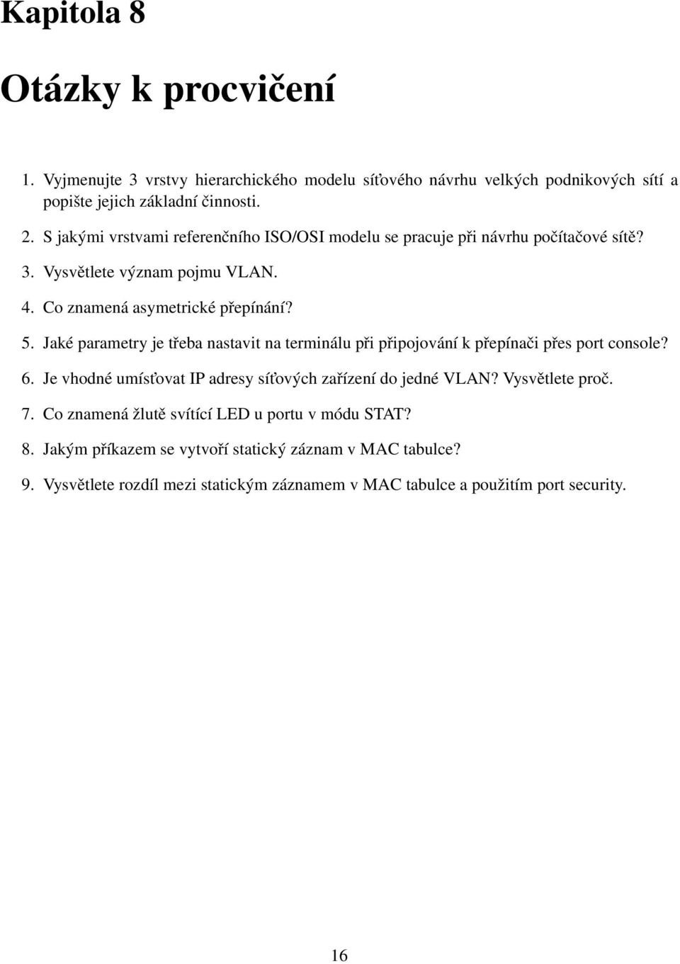 Jaké parametry je třeba nastavit na terminálu při připojování k přepínači přes port console? 6. Je vhodné umíst ovat IP adresy sít ových zařízení do jedné VLAN?