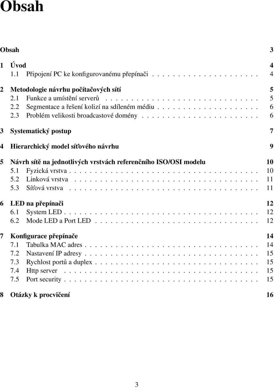 ...................... 6 3 Systematický postup 7 4 Hierarchický model sít ového návrhu 9 5 Návrh sítě na jednotlivých vrstvách referenčního ISO/OSI modelu 10 5.1 Fyzická vrstva..................................... 10 5.2 Linková vrstva.